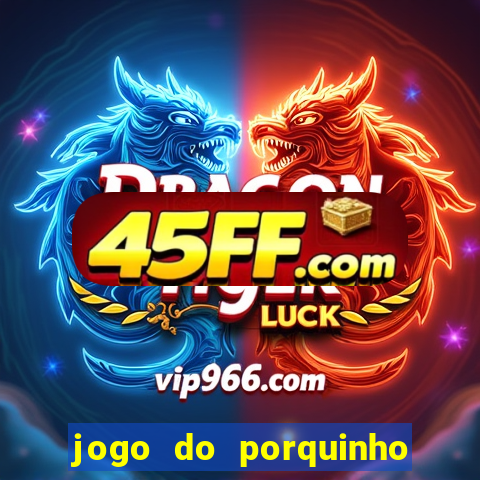 jogo do porquinho de ganhar dinheiro